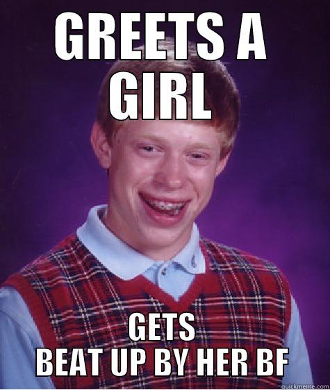 GREETS A GIRL GETS BEAT UP BY HER BF Bad Luck Brian