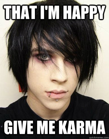 That I'm happy give me karma  Emo Kid