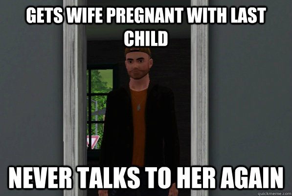 Gets wife pregnant with last child never talks to her again  