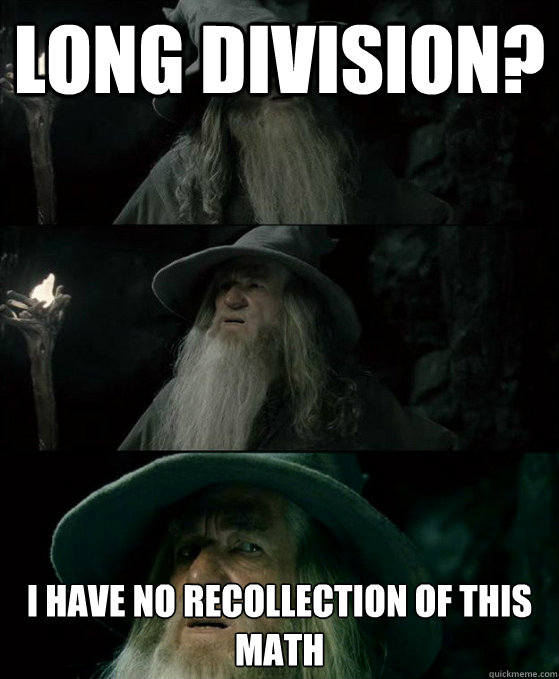 long division?  I have no recollection of this math    Confused Gandalf