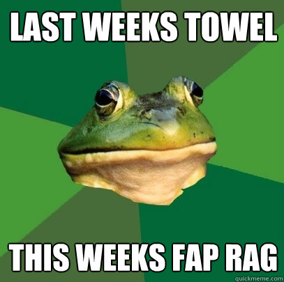 last weeks towel THIS WEEKS FAP RAG  Foul Bachelor Frog
