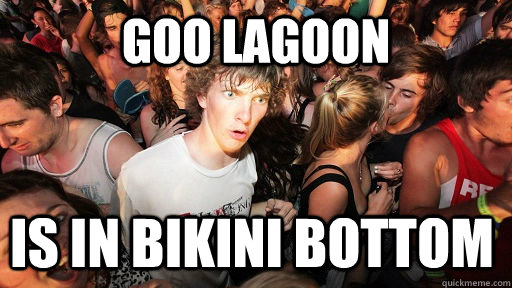 Goo lagoon is in bikini bottom  Sudden Clarity Clarence