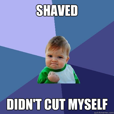 Shaved Didn't cut myself  Success Kid