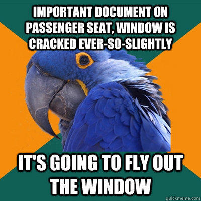 IMPORTANT DOCUMENT ON PASSENGER SEAT, WINDOW IS CRACKED EVER-SO-SLIGHTLY IT'S GOING TO FLY OUT THE WINDOW  