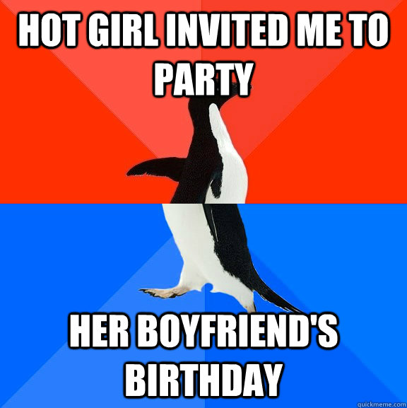 Hot girl invited me to party Her boyfriend's birthday  Socially Awesome Awkward Penguin