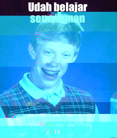 UDAH BELAJAR SEMALEMAN JAWABANNYA GAK ADA YANG KELUAR Bad Luck Brian