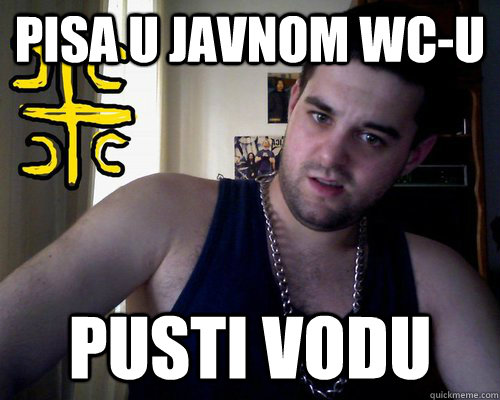 pisa u javnom wc-u pusti vodu  good serb guy