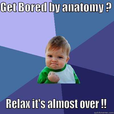 GET BORED BY ANATOMY ?  RELAX IT'S ALMOST OVER !! Success Kid