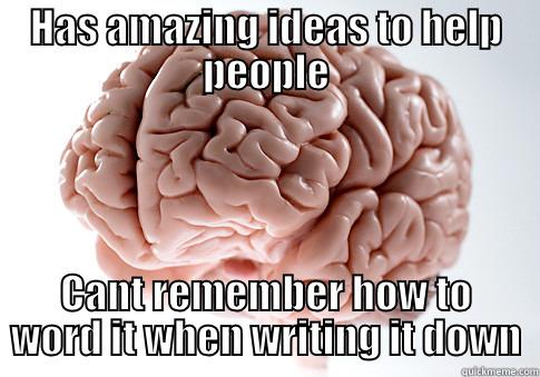 HAS AMAZING IDEAS TO HELP PEOPLE CANT REMEMBER HOW TO WORD IT WHEN WRITING IT DOWN Scumbag Brain