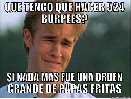 QUE TENGO QUE HACER 524 BURPEES? SI NADA MAS FUE UNA ORDEN GRANDE DE PAPAS FRITAS 1990s Problems