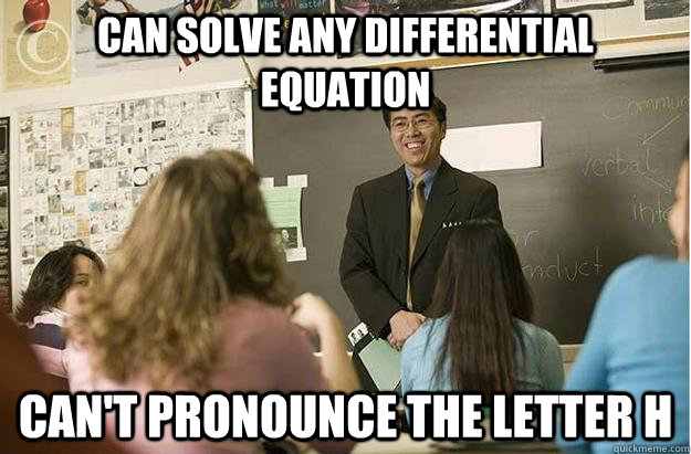 can solve any differential equation Can't pronounce the letter H - can solve any differential equation Can't pronounce the letter H  Poor English Asian Professor