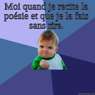 MOI QUAND JE RECITE LA POÉSIE ET QUE JE LA FAIS SANS RIRE.  Success Kid