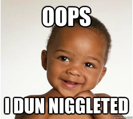 OOPS I DUN NIGGLETED  Nigger Baby
