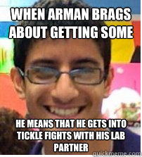 When Arman brags about getting some He means that he gets into tickle fights with his lab partner - When Arman brags about getting some He means that he gets into tickle fights with his lab partner  WAB When Arman Brags