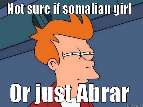 NOT SURE IF SOMALIAN GIRL  OR JUST ABRAR Futurama Fry