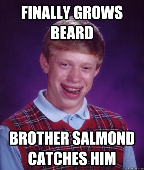 finally grows beard Brother Salmond catches him  Bad Luck Brian
