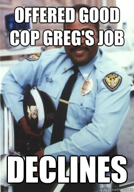 Offered Good Cop Greg's Job Declines  