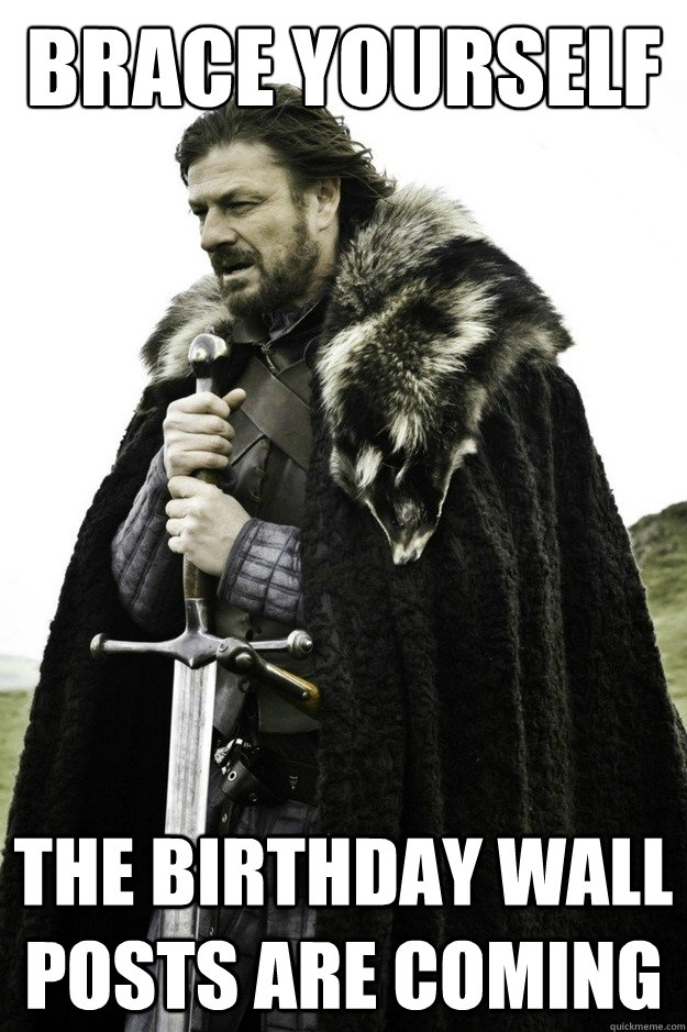 Brace yourself the birthday wall posts are coming  