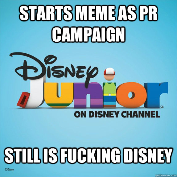 starts meme as pr campaign still is fucking disney - starts meme as pr campaign still is fucking disney  Good Guy Disney Junior