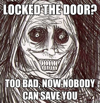 locked the door? too bad, now nobody can save you  Horrifying Houseguest