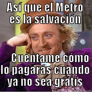 ASÍ QUE EL METRO ES LA SALVACIÓN                                                                                                                    CUÉNTAME CÓMO LO PAGARÁS CUANDO YA NO SEA GRATIS Condescending Wonka