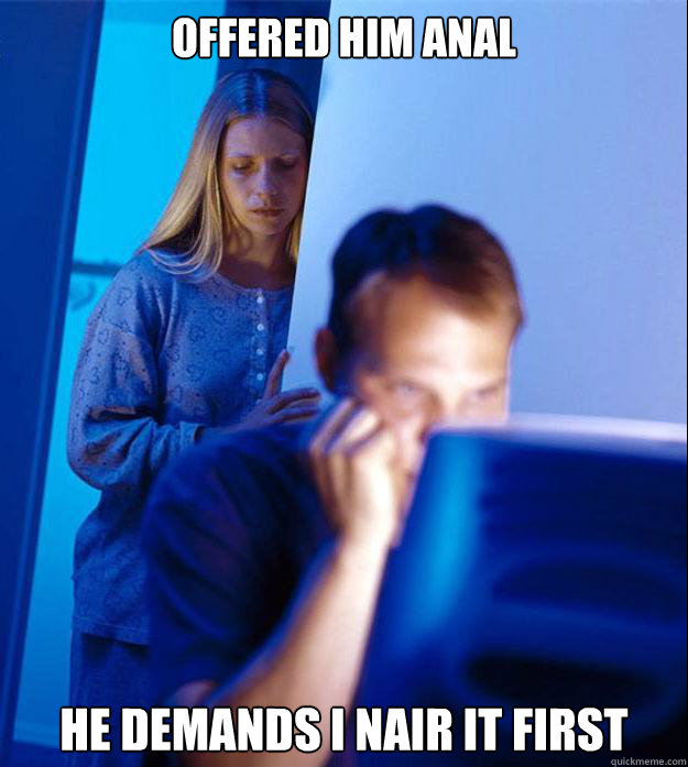 Offered him anal He demands I nair it first  Redditors Wife