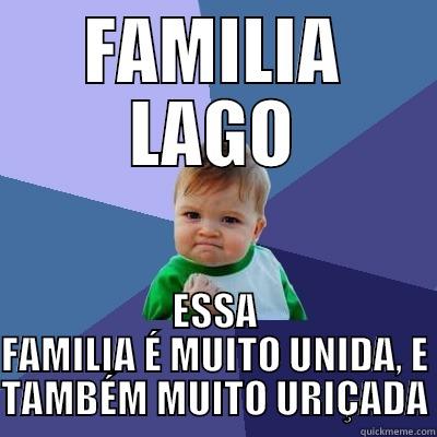 FAMILIA LAGO ESSA FAMILIA É MUITO UNIDA, E TAMBÉM MUITO URIÇADA Success Kid