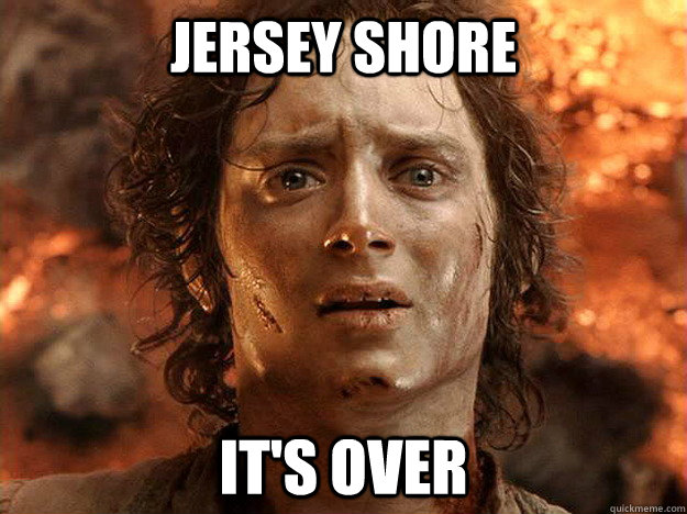 Jersey Shore it's over  frodo