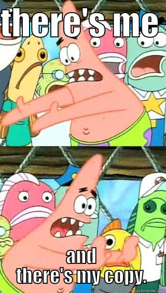 THERE'S ME  AND THERE'S MY COPY. Push it somewhere else Patrick