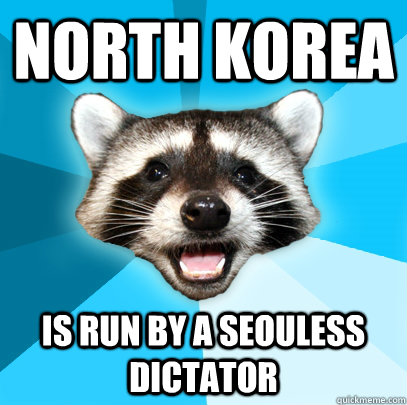 North Korea Is run by a seouless dictator  - North Korea Is run by a seouless dictator   Lame Pun Coon