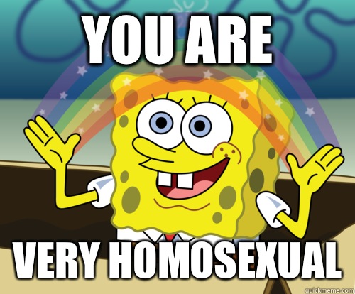 You are Very homosexual  Annoyed Sponge Bob Square Pants