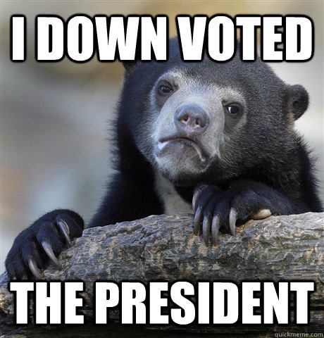 i down voted the president  Confession Bear