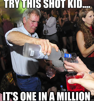 Try this shot Kid.... It's one in a million  han yolo