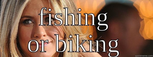 FISHING OR BIKING Misc