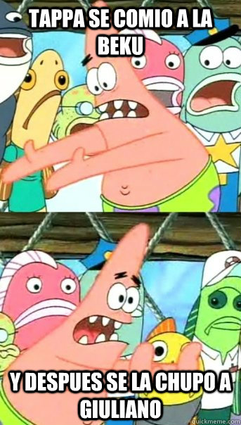 tappa se comio a la beku y despues se la chupo a giuliano  Push it somewhere else Patrick
