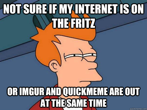 Not sure if my internet is on the fritz Or imgur and quickmeme are out at the same time  Futurama Fry