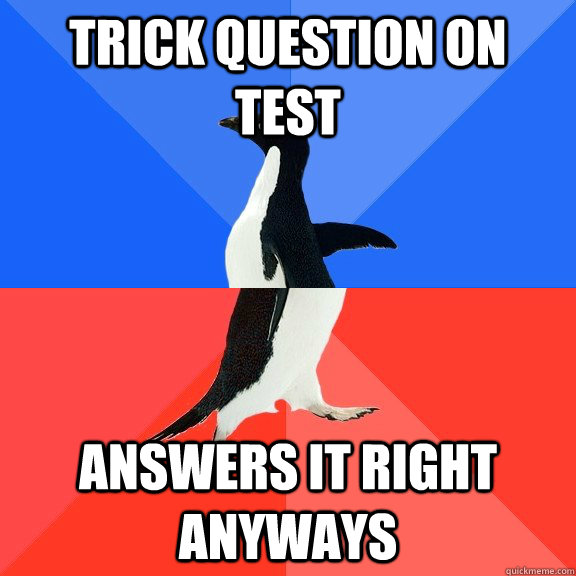 trick question on test answers it right anyways - trick question on test answers it right anyways  Socially Awkward Awesome Penguin