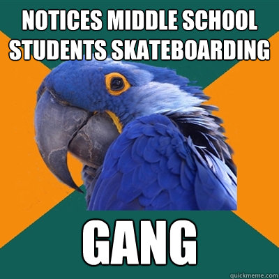 notices middle school students skateboarding gang  Paranoid Parrot