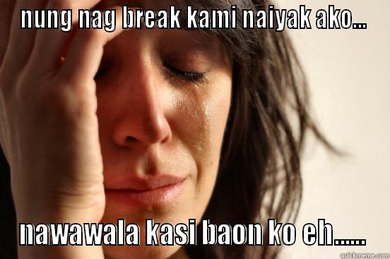 NUNG NAG BREAK KAMI NAIYAK AKO... NAWAWALA KASI BAON KO EH...... First World Problems