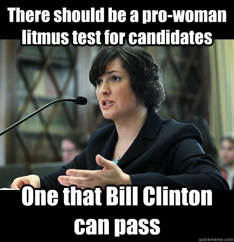 There should be a pro-woman litmus test for candidates One that Bill Clinton can pass - There should be a pro-woman litmus test for candidates One that Bill Clinton can pass  Sandy Needs