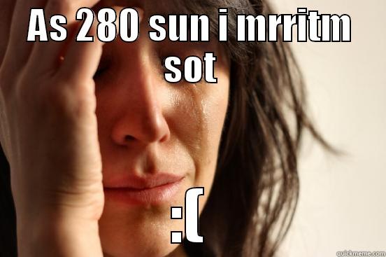 AS 280 SUN I MRRITM SOT :( First World Problems