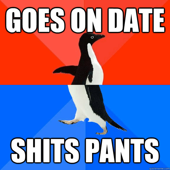 Goes on date Shits pants  Socially Awesome Awkward Penguin