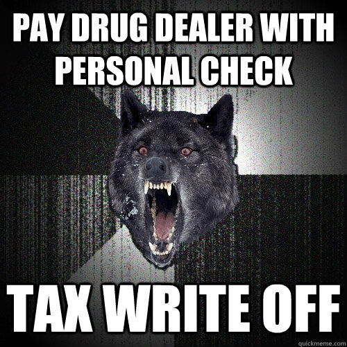 Pay drug dealer with personal check tax write off  Insanity Wolf