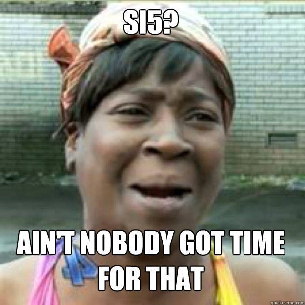 SI5? AIN'T NOBODY GOT TIME FOR THAT - SI5? AIN'T NOBODY GOT TIME FOR THAT  Misc