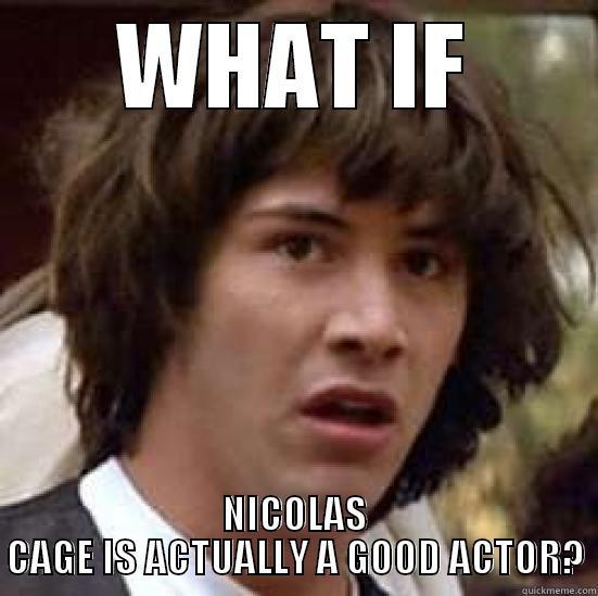WHAT IF NICOLAS CAGE IS ACTUALLY A GOOD ACTOR? conspiracy keanu
