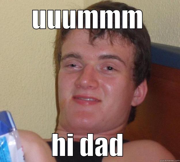 UUUMMM HI DAD 10 Guy