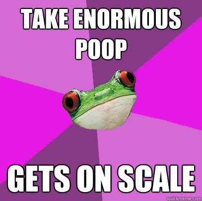 Take enormous poop gets on scale  