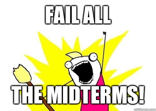 Fail All The Midterms!  x all the y