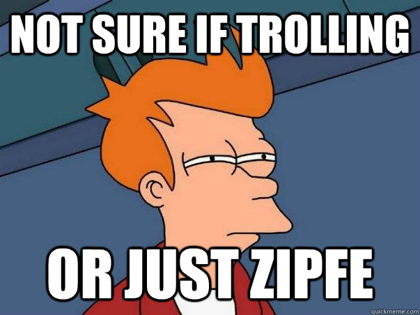 not sure if trolling Or just zipfe  Not sure if deaf