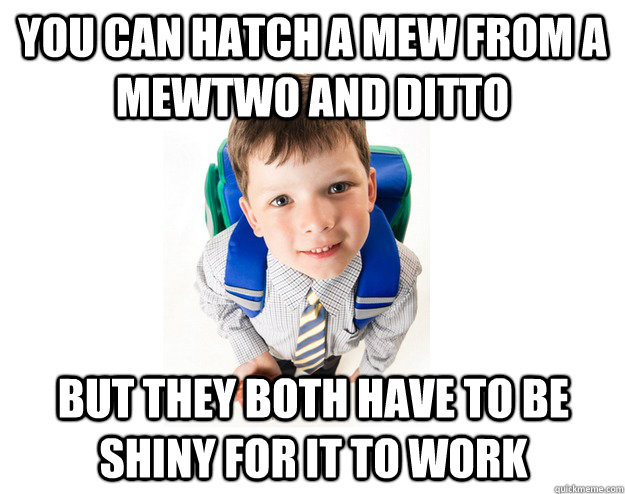 You can hatch a mew from a mewtwo and ditto But they both have to be shiny for it to work  Lying School Kid